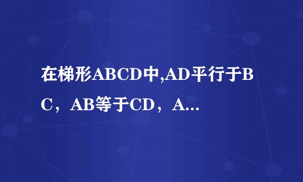 在梯形ABCD中,AD平行于BC，AB等于CD，AC垂直于BD,若AD等于2,BC等于8，求梯形的高、对角线的长、梯形ABCD