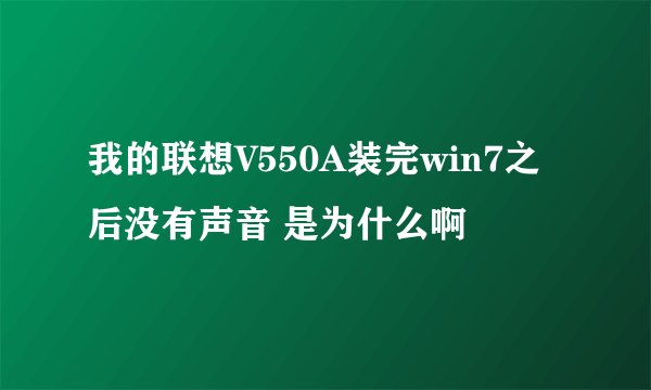 我的联想V550A装完win7之后没有声音 是为什么啊
