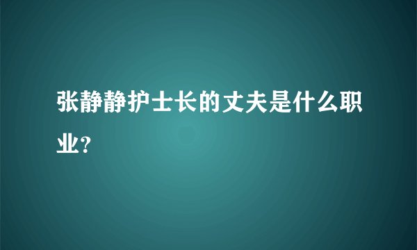 张静静护士长的丈夫是什么职业？