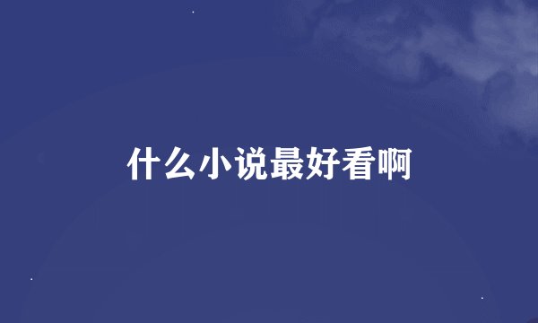 什么小说最好看啊