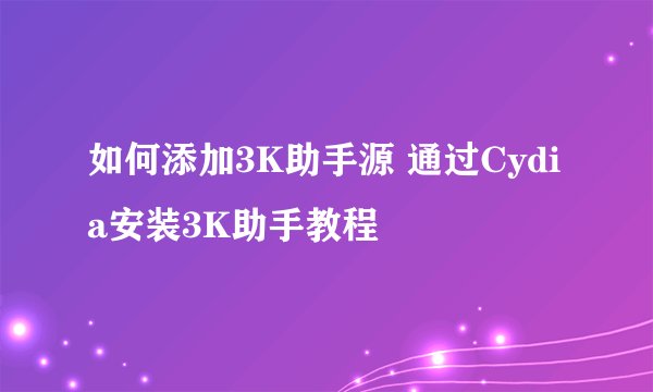 如何添加3K助手源 通过Cydia安装3K助手教程