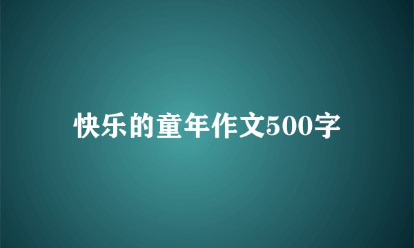 快乐的童年作文500字