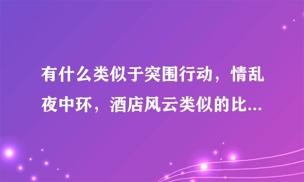 有什么类似于突围行动，情乱夜中环，酒店风云类似的比较现实且斗争激烈的好看的tvb剧