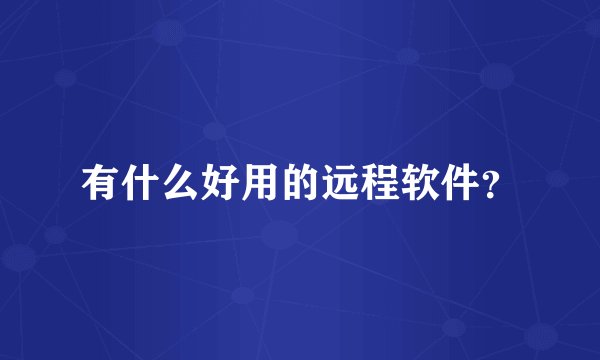 有什么好用的远程软件？