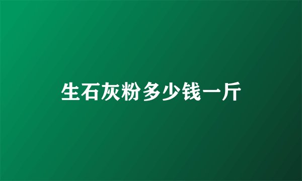 生石灰粉多少钱一斤