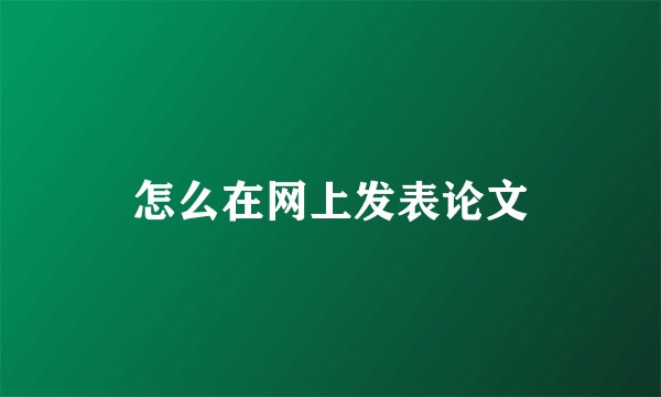 怎么在网上发表论文