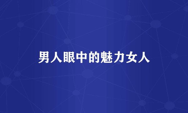 男人眼中的魅力女人