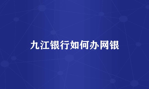 九江银行如何办网银