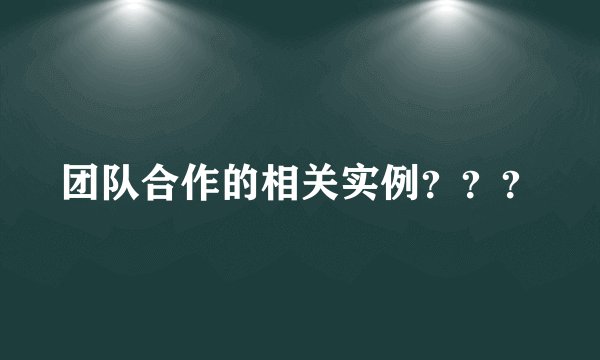 团队合作的相关实例？？？