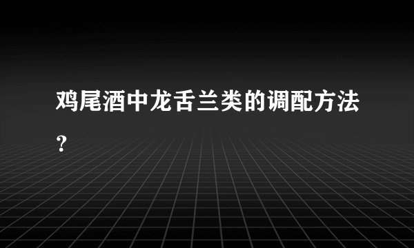 鸡尾酒中龙舌兰类的调配方法？