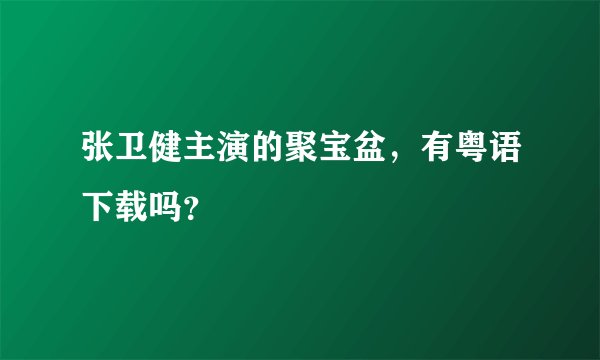张卫健主演的聚宝盆，有粤语下载吗？