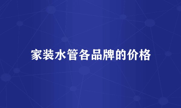 家装水管各品牌的价格