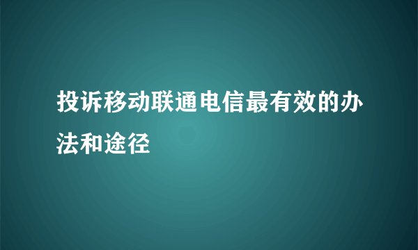 投诉移动联通电信最有效的办法和途径