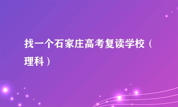 找一个石家庄高考复读学校（理科）