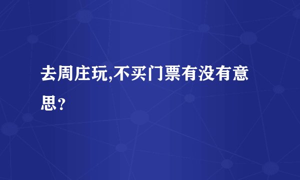 去周庄玩,不买门票有没有意思？