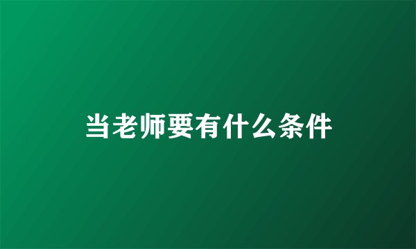 当老师要有什么条件