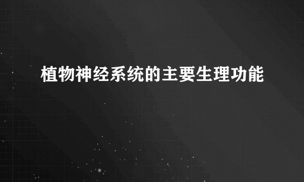 植物神经系统的主要生理功能