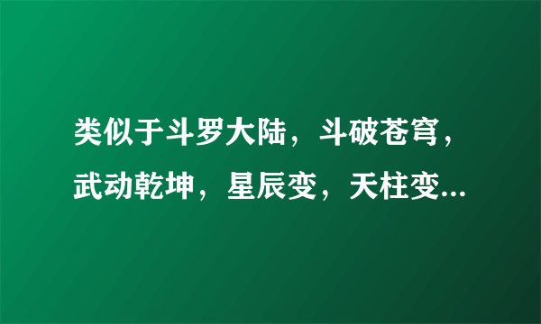 类似于斗罗大陆，斗破苍穹，武动乾坤，星辰变，天柱变，盘龙等修炼升级小说， 一定要升级啊