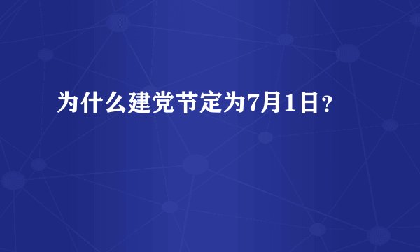 为什么建党节定为7月1日？