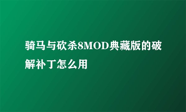 骑马与砍杀8MOD典藏版的破解补丁怎么用