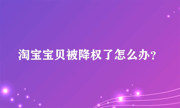 淘宝宝贝被降权了怎么办？