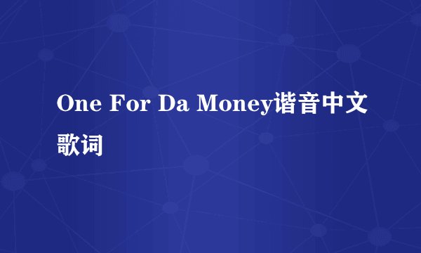 One For Da Money谐音中文歌词