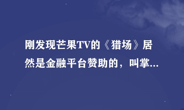 刚发现芒果TV的《猎场》居然是金融平台赞助的，叫掌众财富。这公司怎么样啊？