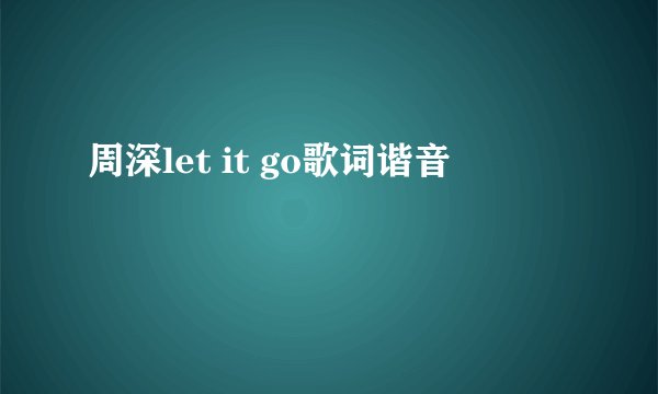 周深let it go歌词谐音