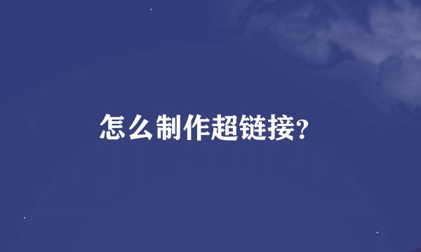 怎么制作超链接？
