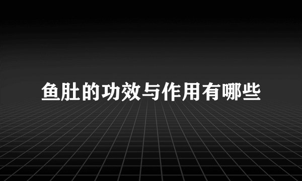 鱼肚的功效与作用有哪些