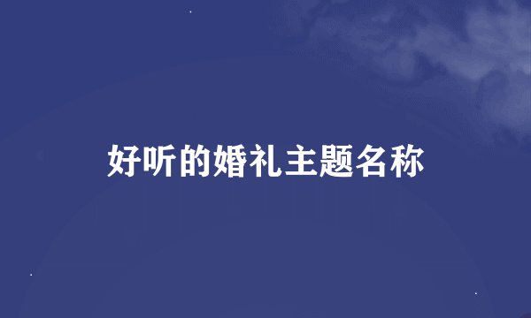 好听的婚礼主题名称