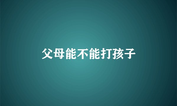 父母能不能打孩子