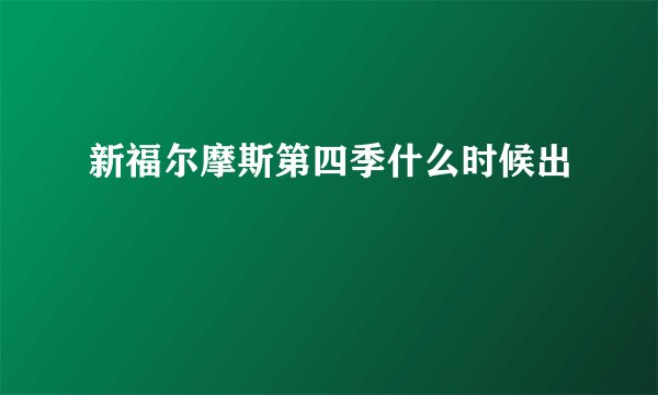 新福尔摩斯第四季什么时候出