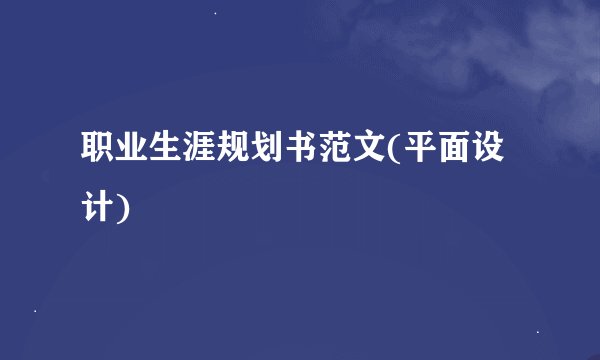 职业生涯规划书范文(平面设计)