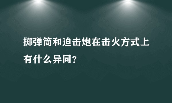 掷弹筒和迫击炮在击火方式上有什么异同？