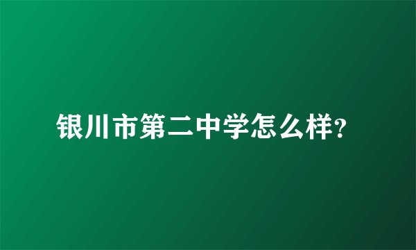 银川市第二中学怎么样？