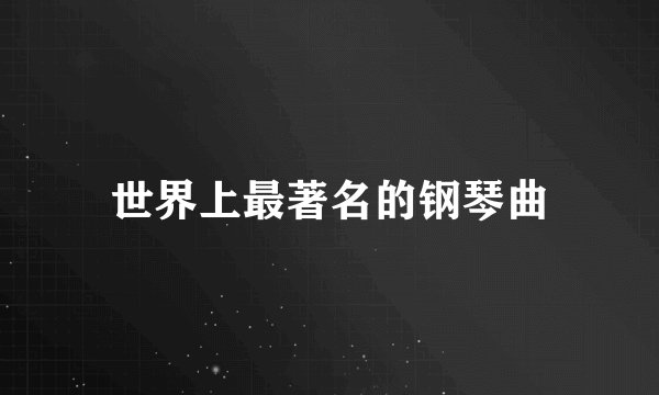 世界上最著名的钢琴曲