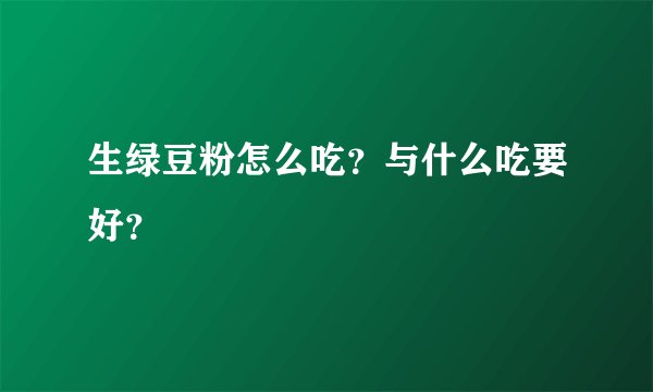 生绿豆粉怎么吃？与什么吃要好？