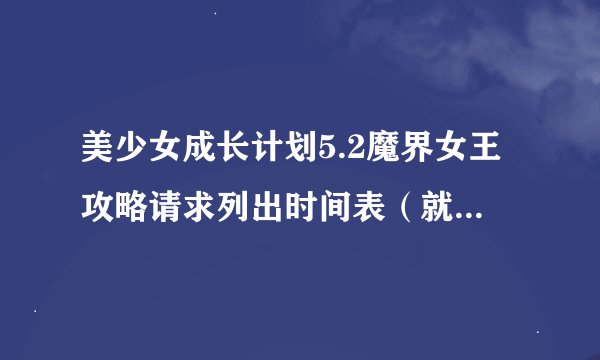 美少女成长计划5.2魔界女王攻略请求列出时间表（就是说几岁几月几日作甚）