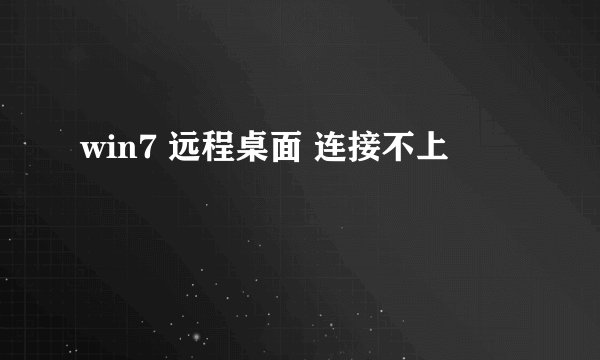 win7 远程桌面 连接不上