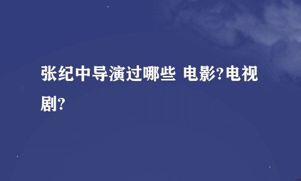 张纪中导演过哪些 电影?电视剧?