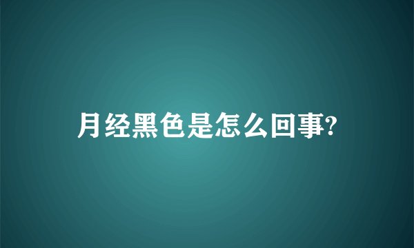 月经黑色是怎么回事?