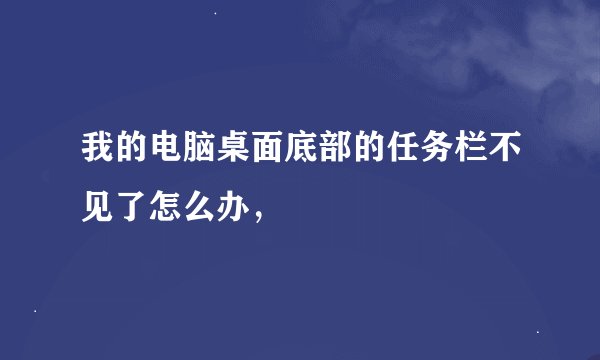 我的电脑桌面底部的任务栏不见了怎么办，