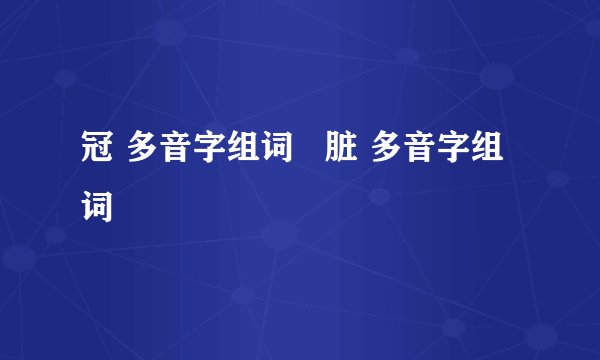 冠 多音字组词   脏 多音字组词