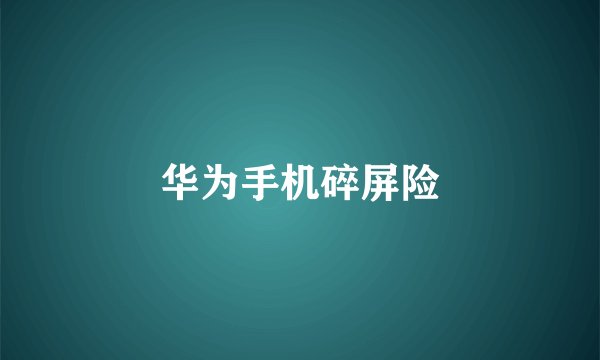 华为手机碎屏险