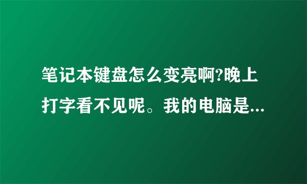 笔记本键盘怎么变亮啊?晚上打字看不见呢。我的电脑是联想Y460