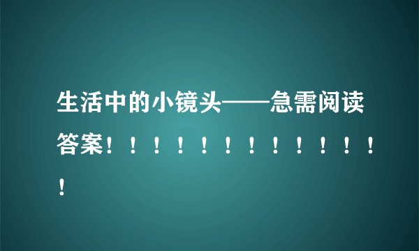 生活中的小镜头——急需阅读答案！！！！！！！！！！！！！