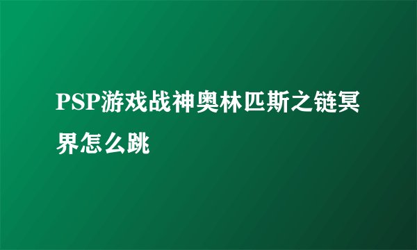 PSP游戏战神奥林匹斯之链冥界怎么跳