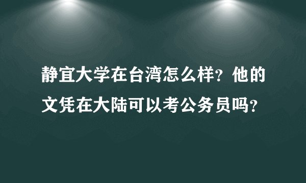 静宜大学在台湾怎么样？他的文凭在大陆可以考公务员吗？