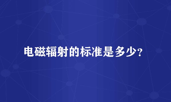 电磁辐射的标准是多少？